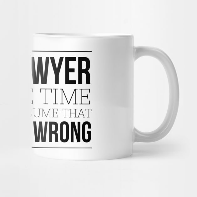 I'm A Lawyer To Save Time Let's Just Assume That I'm Never Wrong by Textee Store